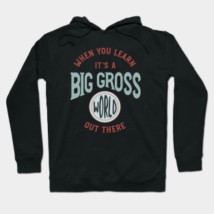 When You Learn It's a Big Gross World Out There Hoodie